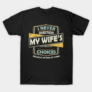 I Never Question My Wife Choices T-Shirt